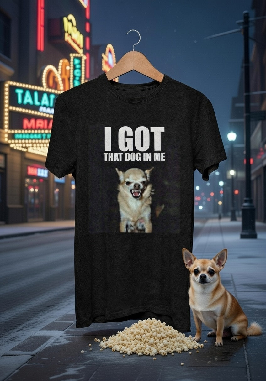I Got That Dog In Me T-Shirt — Funny Chihuahua Graphic Tee for Dog Lovers